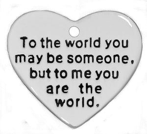 "To The World You May Be Someone, But To Me You Are The World" Nickel, Lead, Free